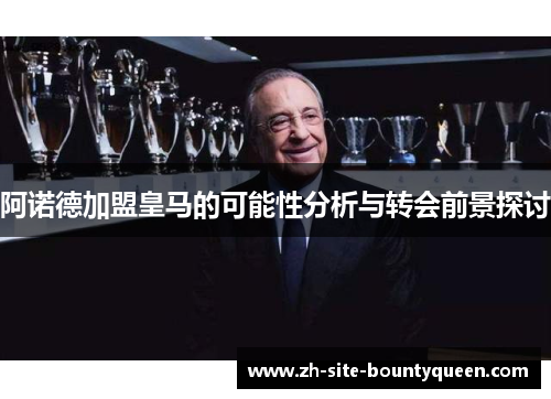 阿诺德加盟皇马的可能性分析与转会前景探讨